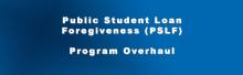Public Service Loan Forgiveness (PSLF) Program Overhaul